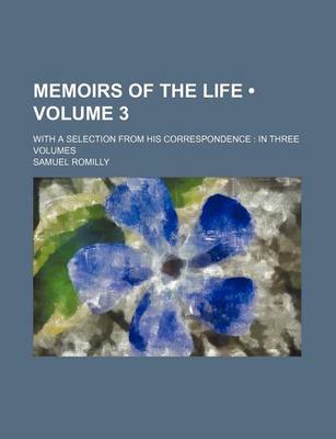 Book cover for Memoirs of the Life (Volume 3); With a Selection from His Correspondence in Three Volumes