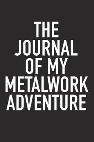 Cover of The Journal of My Metalwork Adventure