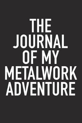 Book cover for The Journal of My Metalwork Adventure