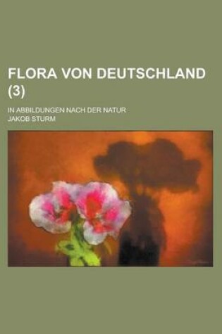 Cover of Flora Von Deutschland; In Abbildungen Nach Der Natur (3 )