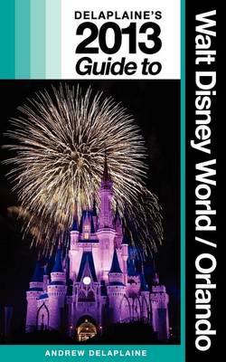 Book cover for Delaplaine's 2013 Guide to Walt Disney World & Orlando