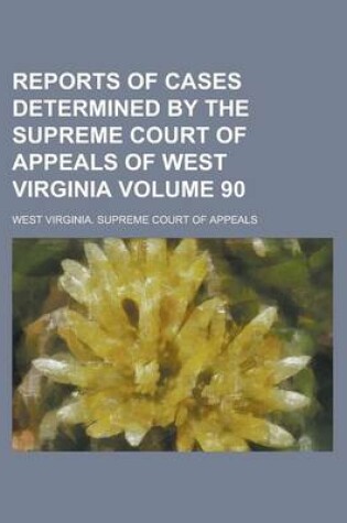 Cover of Reports of Cases Determined by the Supreme Court of Appeals of West Virginia Volume 90