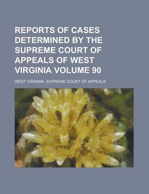 Book cover for Reports of Cases Determined by the Supreme Court of Appeals of West Virginia Volume 90