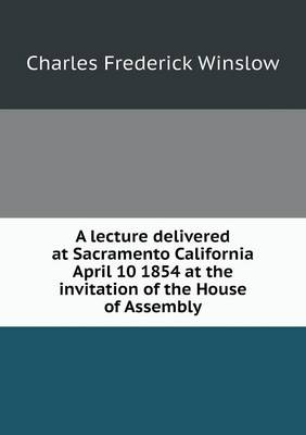 Book cover for A lecture delivered at Sacramento California April 10 1854 at the invitation of the House of Assembly