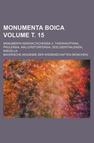 Cover of Monumenta Boica Volume . 15; Monumenta Nideraltachensia II, Thierhauptana, Prulensia, Mallerstorfensia, Seeligenthalensia, Miscella