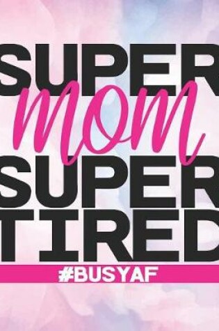 Cover of Super Mom Super Tired, #BUSYAF