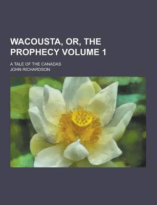 Book cover for Wacousta, Or, the Prophecy; A Tale of the Canadas Volume 1