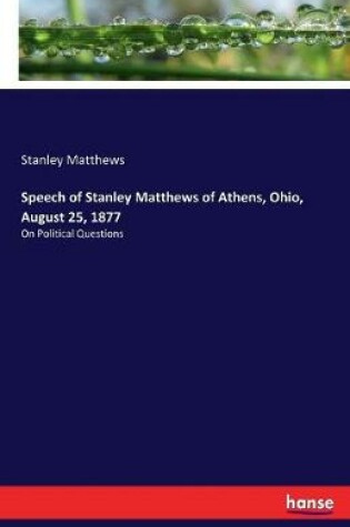 Cover of Speech of Stanley Matthews of Athens, Ohio, August 25, 1877