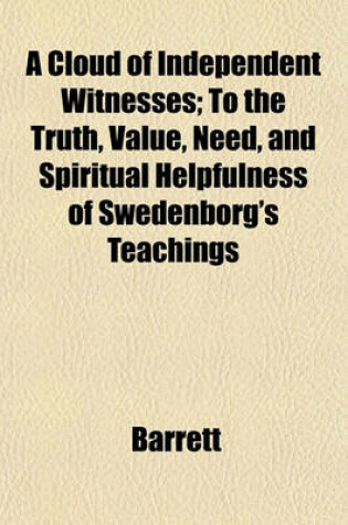 Cover of A Cloud of Independent Witnesses; To the Truth, Value, Need, and Spiritual Helpfulness of Swedenborg's Teachings