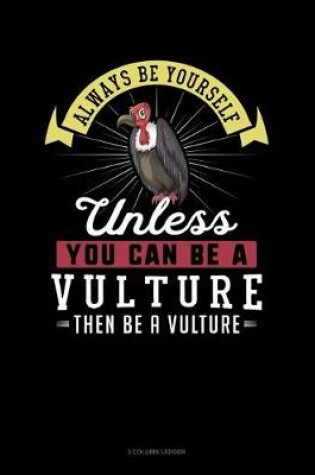 Cover of Always Be Yourself Unless You Can Be a Vulture Then Be a Vulture