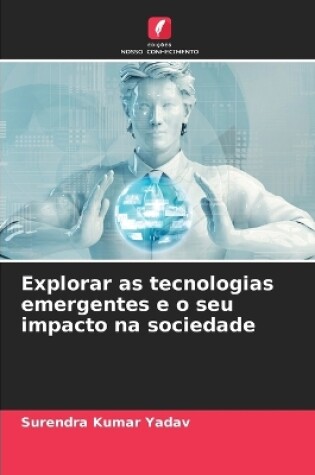 Cover of Explorar as tecnologias emergentes e o seu impacto na sociedade