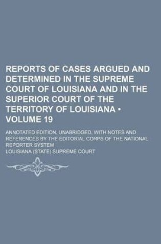 Cover of Reports of Cases Argued and Determined in the Supreme Court of Louisiana and in the Superior Court of the Territory of Louisiana (Volume 19); Annotate