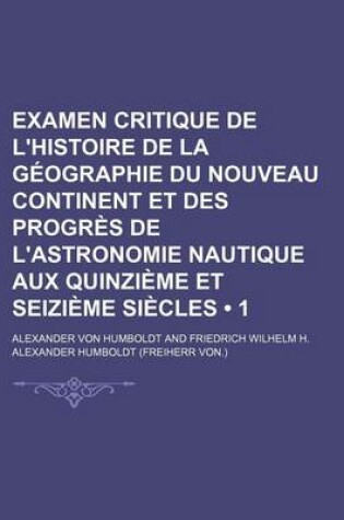 Cover of Examen Critique de L'Histoire de La Geographie Du Nouveau Continent Et Des Progres de L'Astronomie Nautique Aux Quinzieme Et Seizieme Siecles (1 )