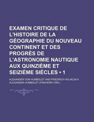 Book cover for Examen Critique de L'Histoire de La Geographie Du Nouveau Continent Et Des Progres de L'Astronomie Nautique Aux Quinzieme Et Seizieme Siecles (1 )