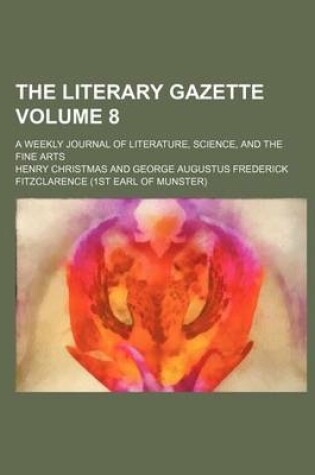 Cover of The Literary Gazette; A Weekly Journal of Literature, Science, and the Fine Arts Volume 8