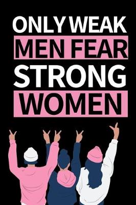 Book cover for Only Weak Men Fear Strong Women