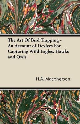 Book cover for The Art Of Bird Trapping - An Account of Devices For Capturing Wild Eagles, Hawks and Owls