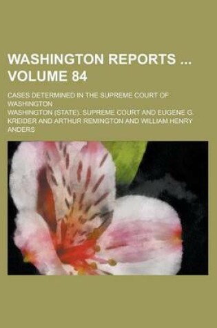 Cover of Washington Reports; Cases Determined in the Supreme Court of Washington Volume 84