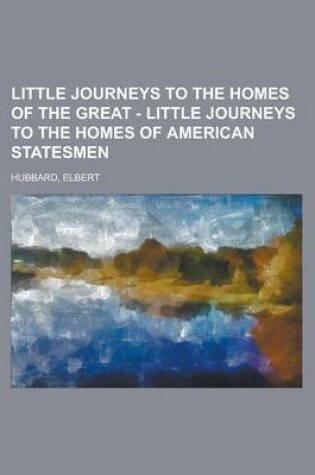 Cover of Little Journeys to the Homes of the Great - Little Journeys to the Homes of American Statesmen