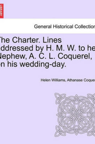 Cover of The Charter. Lines Addressed by H. M. W. to Her Nephew, A. C. L. Coquerel, on His Wedding-Day.