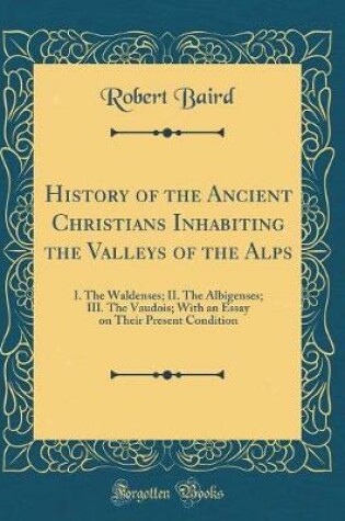 Cover of History of the Ancient Christians Inhabiting the Valleys of the Alps