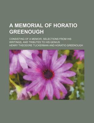 Book cover for A Memorial of Horatio Greenough; Consisting of a Memoir, Selections from His Writings, and Tributes to His Genius