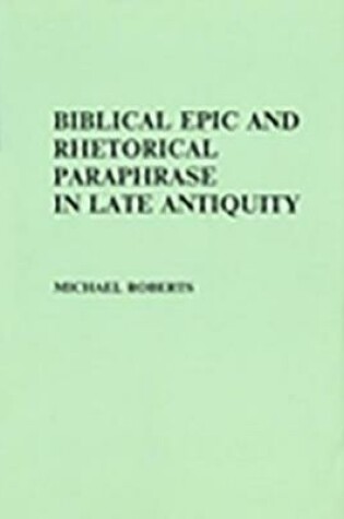 Cover of Biblical Epic and Rhetorical Paraphrase in Late Antiquity