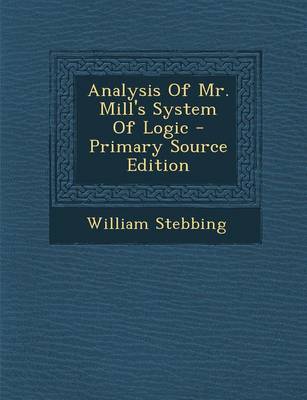 Book cover for Analysis of Mr. Mill's System of Logic - Primary Source Edition