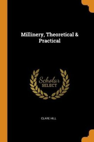 Cover of Millinery, Theoretical & Practical