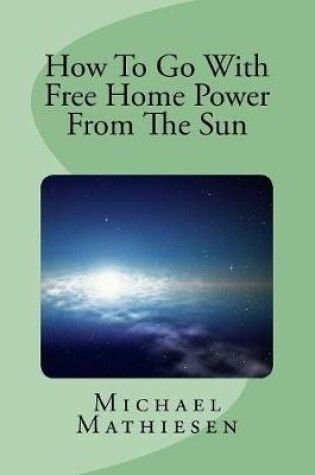 Cover of How To Go With Free Home Power From The Sun