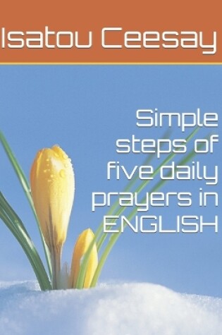 Cover of Simple steps of five daily prayers in ENGLISH