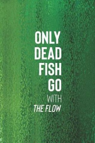 Cover of Only Dead Fish Go With The Flow