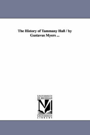 Cover of The History of Tammany Hall / by Gustavus Myers ...