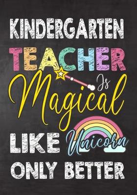 Book cover for Kindergarten Teacher Is Magical Like Unicorn Only Better