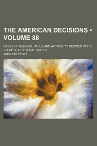 Cover of The American Decisions (Volume 88); Cases of General Value and Authority Decided in the Courts of Several States