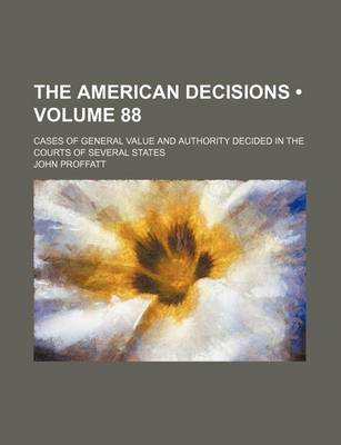 Book cover for The American Decisions (Volume 88); Cases of General Value and Authority Decided in the Courts of Several States