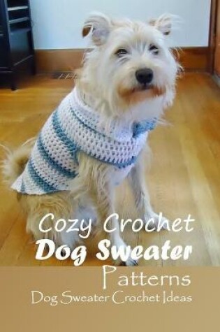 Cover of Cozy Crochet Dog Sweater Patterns