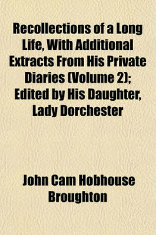 Cover of Recollections of a Long Life, with Additional Extracts from His Private Diaries (Volume 2); Edited by His Daughter, Lady Dorchester
