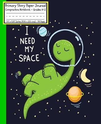Book cover for Dinosaurs I NEED MY SPACE Primary Story Paper Journal