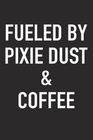 Cover of Fueled by Pixie Dust and Coffee