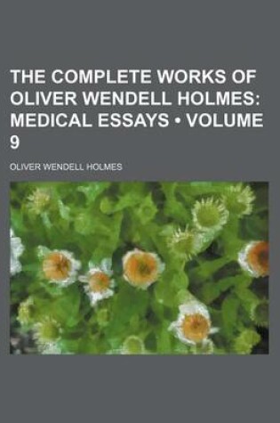 Cover of The Complete Works of Oliver Wendell Holmes (Volume 9); Medical Essays
