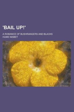 Cover of 'Bail Up!'; A Romance of Bushrangers and Blacks