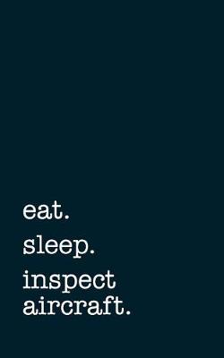 Book cover for Eat. Sleep. Inspect Aircraft. - Lined Notebook