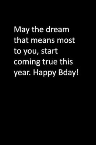 Cover of May the dream that means most to you, start coming true this year. Happy Bday!