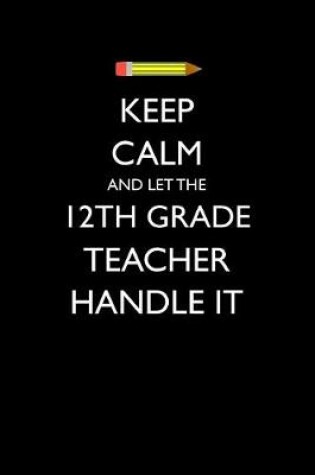 Cover of Keep Calm and Let the 12th Grade Teacher Handle It