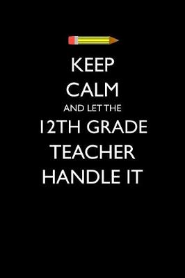 Book cover for Keep Calm and Let the 12th Grade Teacher Handle It