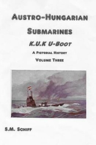 Cover of Austro-Hungarian Submarines K.u.K UBoot A Pictorial History Volume Three