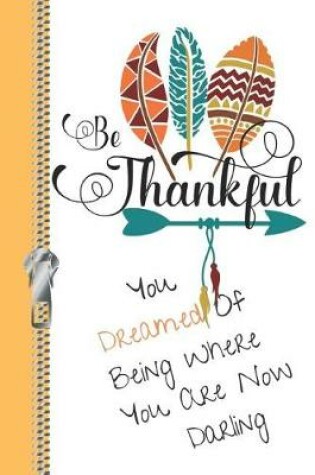 Cover of Be Thankful You Dreamed of Being Where You Are Now Darling