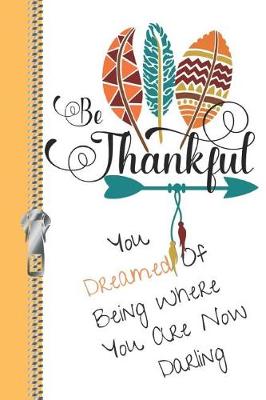 Book cover for Be Thankful You Dreamed of Being Where You Are Now Darling