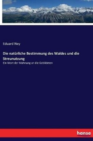 Cover of Die natürliche Bestimmung des Waldes und die Streunutzung